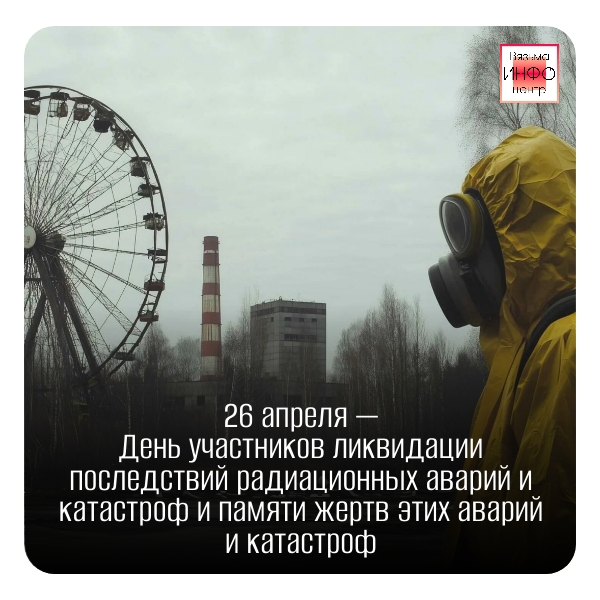 26 апреля — День участников ликвидации последствий радиационных аварий и катастроф и памяти жертв этих аварий и катастроф